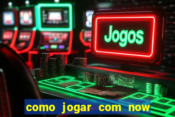 como jogar com now no big win